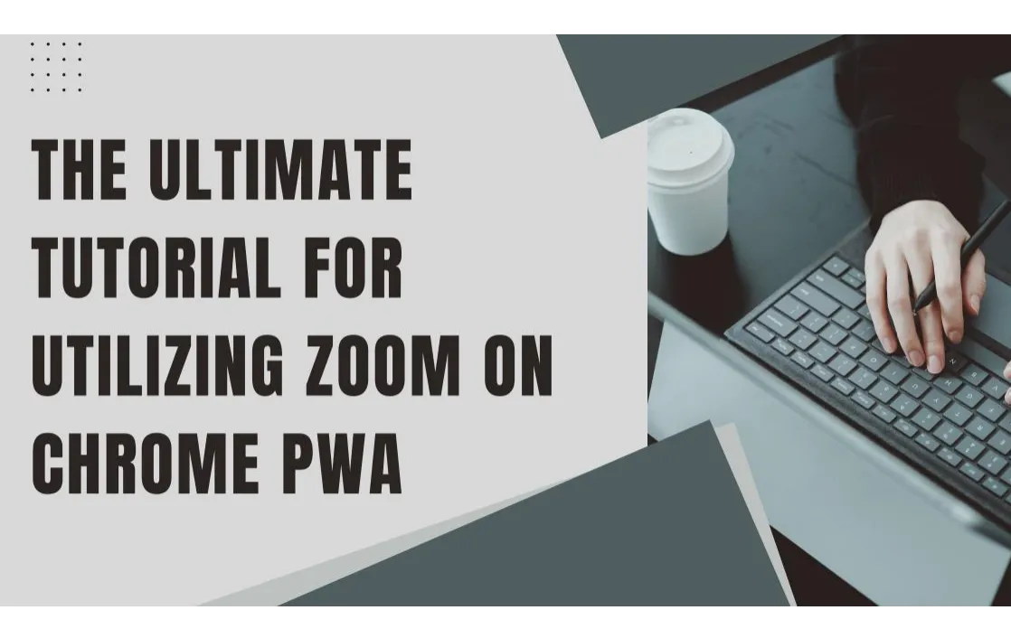 The Ultimate Tutorial for Utilizing Zoom on Chrome PWA