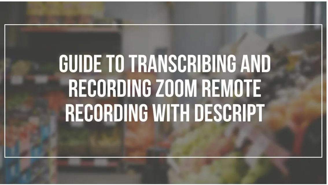 Transcribe and Record Zoom Remote Recording with Descript